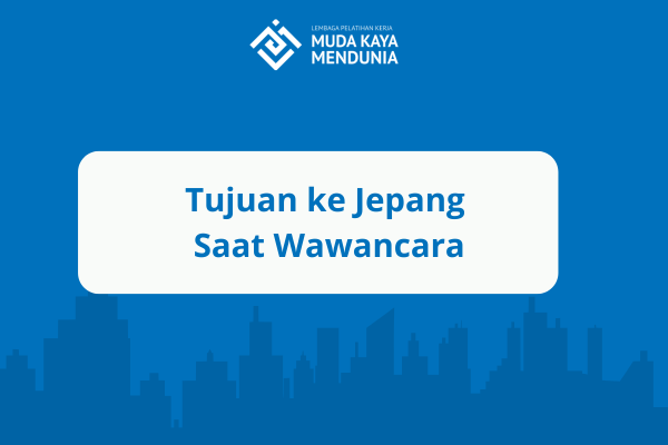 Tujuan ke Jepang Saat Wawancara