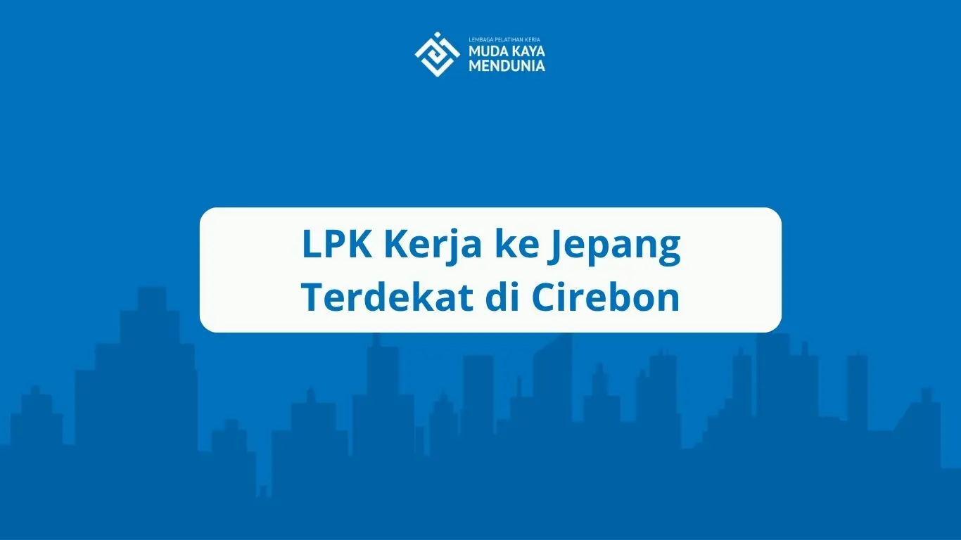 LPK Kerja ke Jepang Terdekat di Cirebon