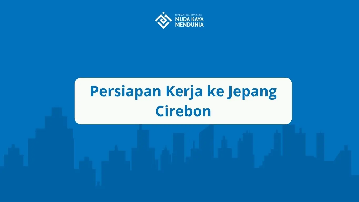 Persiapan Kerja ke Jepang Cirebon