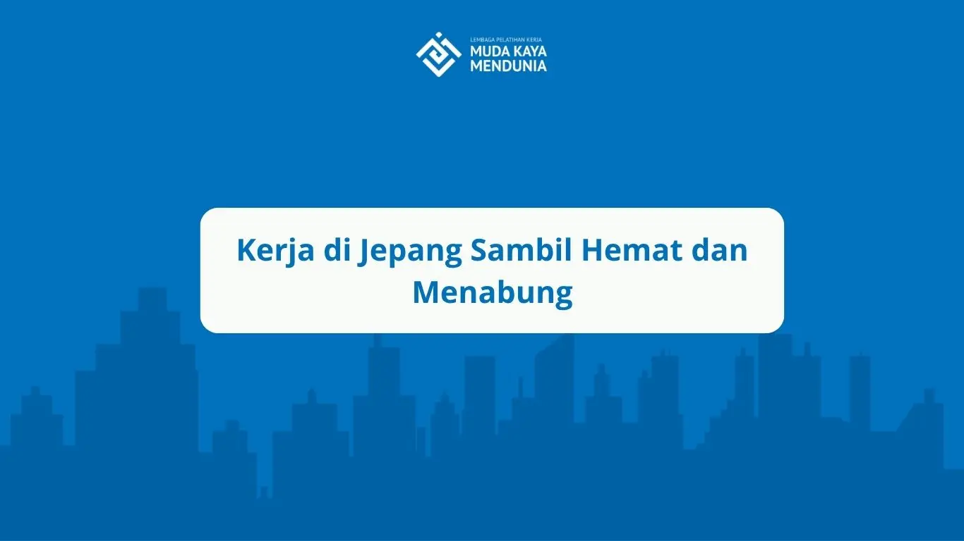 Kerja di Jepang Sambil Hemat dan Menabung